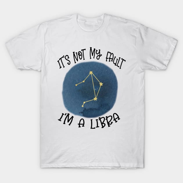 Its Not My Fault, Im A Libra T-Shirt by SandiTyche